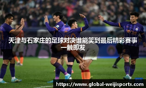 天津与石家庄的足球对决谁能笑到最后精彩赛事一触即发