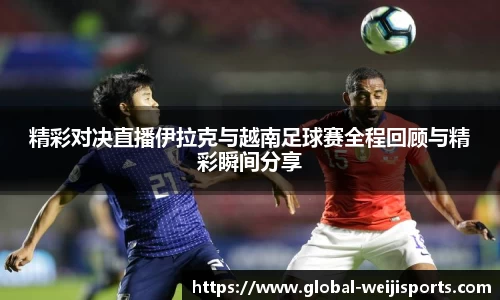 精彩对决直播伊拉克与越南足球赛全程回顾与精彩瞬间分享